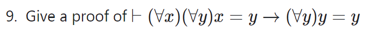 9. Give a proof of ← (Vx)(\y)x = y → (√y)y = y