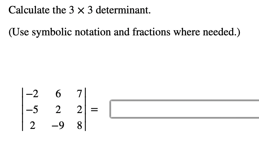 Calculate the 3 × 3 determinant.
(Use symbolic notation and fractions where needed.)
-2 6
-5
2
7
2 2
-9 8