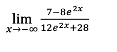 lim
7-8e2x
x→→∞ 12e²x+28