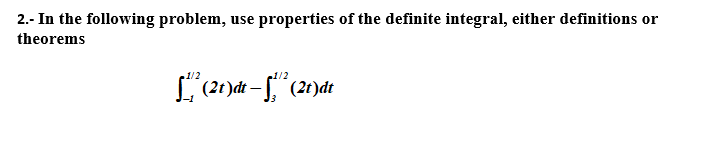 2.- In the following problem, use properties of the definite integral, either definitions or
theorems
1/2

