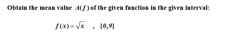 Obtain the mean value A(f) of the given function in the given interval:
f(x) = Vx , [0,9]
