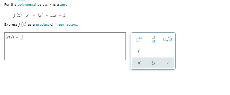For the polynomial below, 3 is a zero.
fx) =x' - 7x + 11x + 3
Express f (x)
as a product of linear factors.
