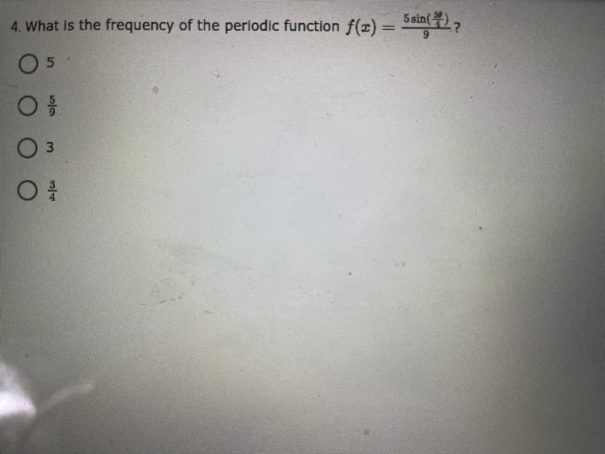 5 sin(
4. What is the frequency of the periodic function f(x)% =
O 5
O 3
