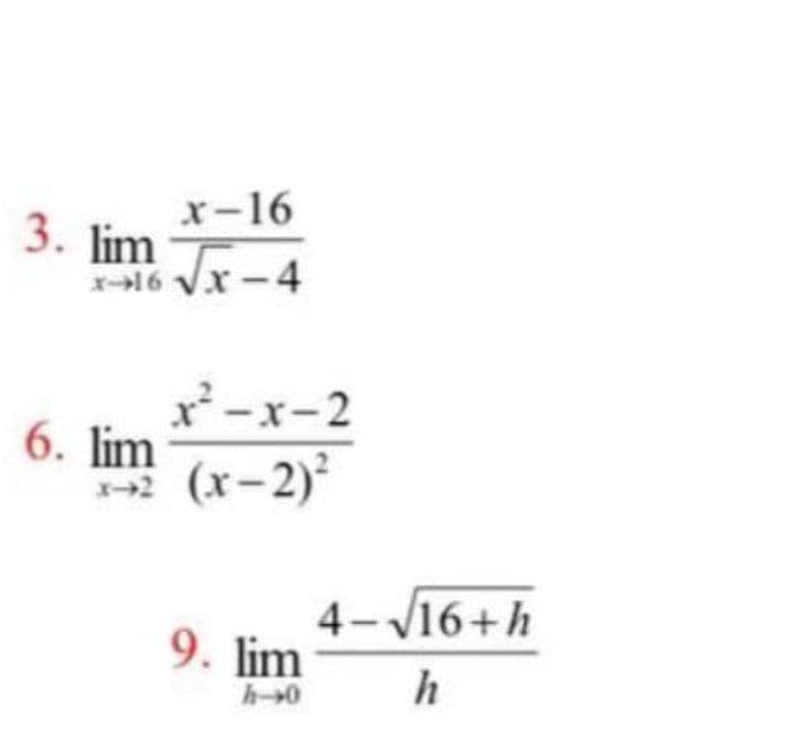 x-16
3. lim
エー16 Vx -4
x² -x-2
6. lim
エ→2
(x- 2)²
4-V16+h
9. lim
h
