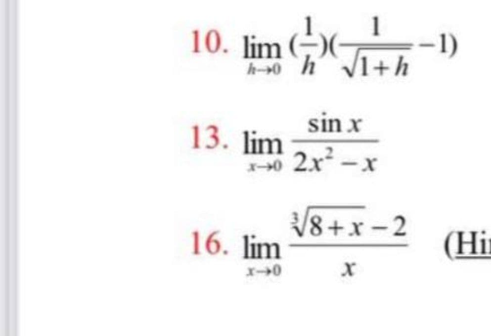 10. lim G)(G
-1)
h-0 h1+h
sin x
13. lim
40 2r -x
16. lim
V8+x - 2
(Hi
