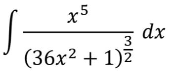 x5
dx
3
(36x2 + 1)7
