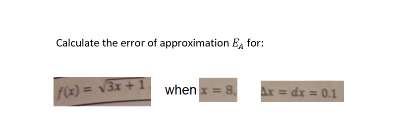 Calculate the error of approximation E, for:
f(x) = V3x + 1
when x = 8.
Ax = dx = 0.1

