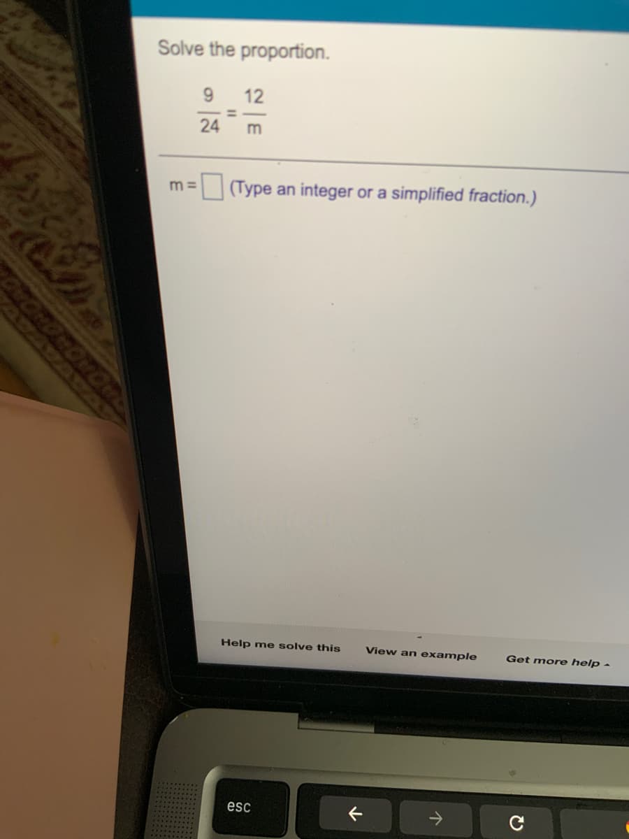 Solve the proportion.
12
24
m =
(Type an integer or a simplified fraction.)
Help me solve this
View an example
Get more help -
esc
