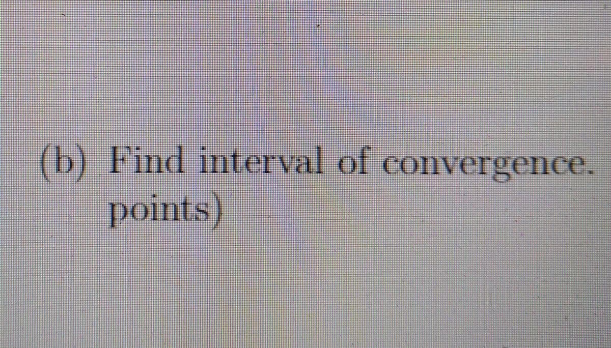 (b) Find interval of convergence.
points)
