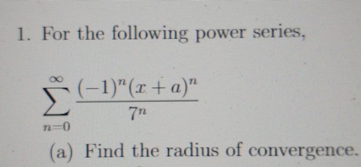 1. For the following power series,
(-1)"(r+a)"
77
n3D0
(a) Find the radius of convergence.
