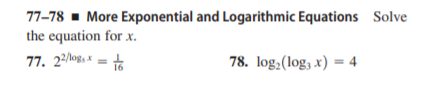 77-78 - More Exponential and Logarithmic Equations Solve
the equation for x.
77. 2log, * = +
78. log,(log, x) = 4
