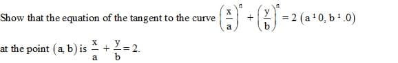 Show that the equation of the tangent to the curve
= 2 (a'0, b'.0)
a
y
at the point (a b) is
= 2.
a
+
