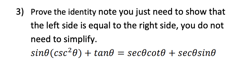 3) Prove the identity note you just need to show that
the left side is equal to the right side, you do not
need to simplify.
sin0 (csc?0) + tan0 = sec@cot0 + sec@sine
