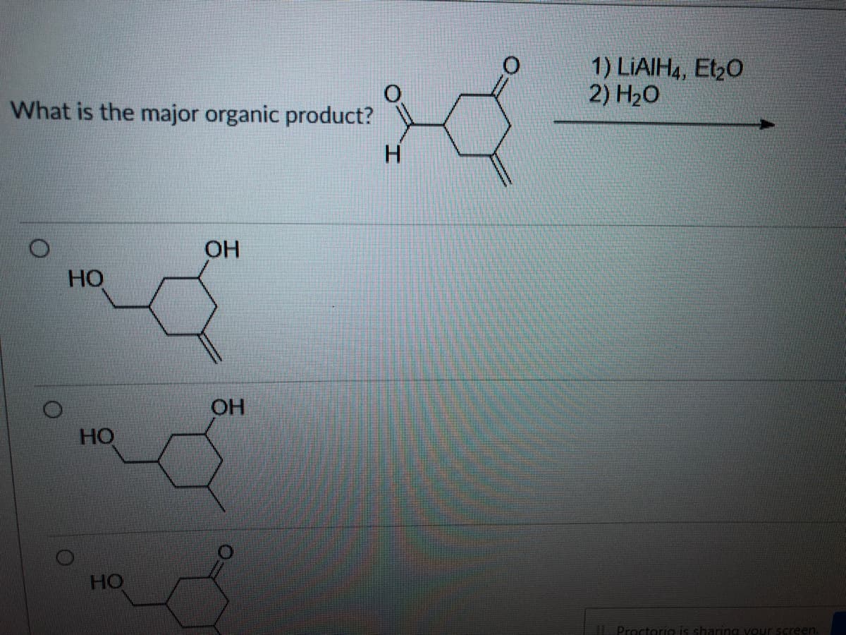 1) LIAIH4, Et,0
2) H20
What is the major organic product?
H.
ОН
но
OH
HO
HO
Proctorio is
screen.
