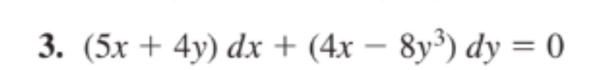 3. (5x + 4y) dx + (4x − 8y³) dy = 0