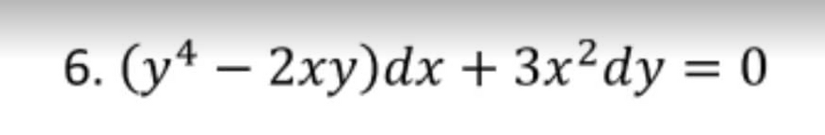 6. (y¹ − 2xy)dx + 3x² dy = 0
-