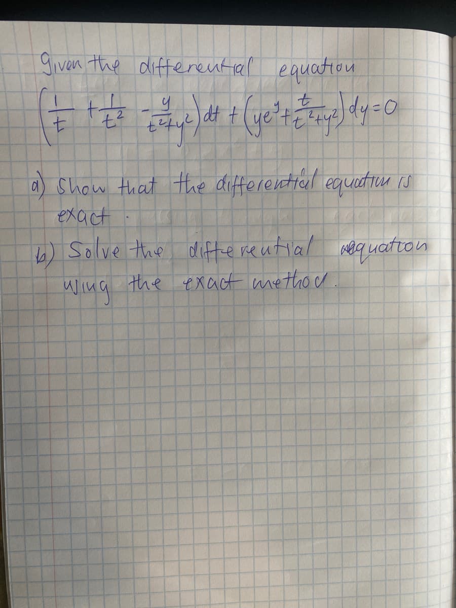 given the differential equation
dt t
2.
t.
a) Show that the difterential equitiun rs
exact
) Solve the difte reutial aeq uation
W/ina the exact ametho r
