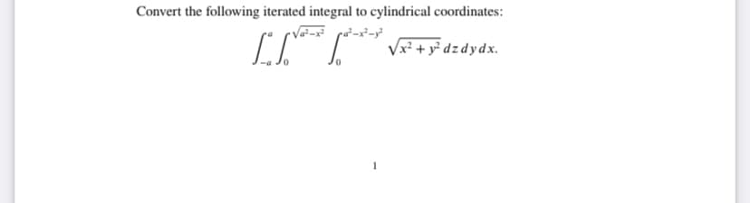 Convert the following iterated integral to cylindrical coordinates:
Vx² + y² dzdydx.
