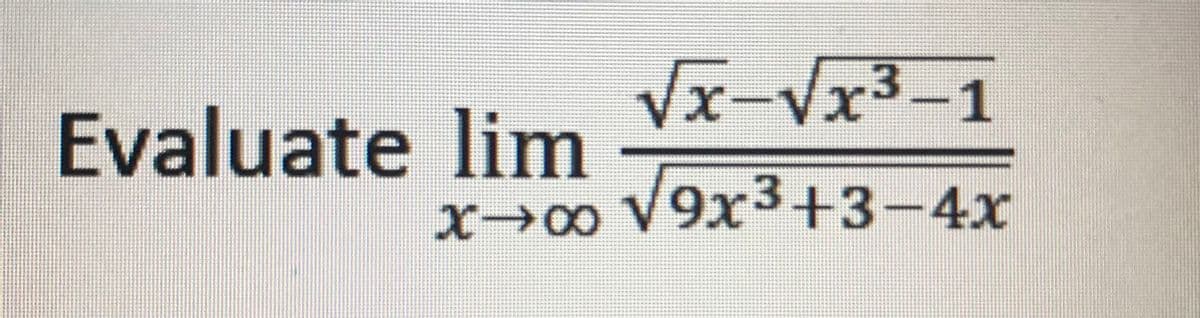 √x-√x³-1
x→∞ √√√9x³+3-4x
Evaluate lim