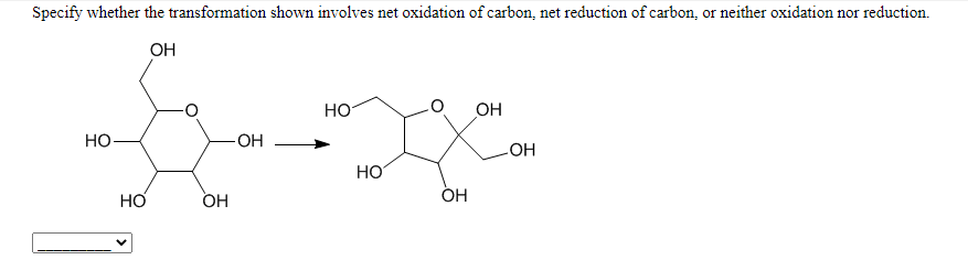 Specify whether the transformation shown involves net oxidation of carbon, net reduction of carbon, or neither oxidation nor reduction.
OH
HO
OH
Но
- OH
HO
HO
Но
OH
ÓH

