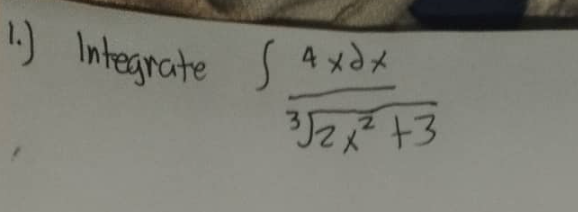 1.) Integrate ( 4xdx.
3√2x² +3