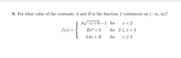 9. For what value of the constants A and B is the function f continuous on (-∞0,00)?
A√x+6-1 for
x < 2
for 2<x<3
f(x) =
Br² +2
2 Ar + B
for
123