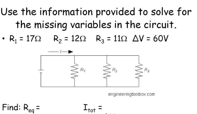 Use the information provided to solve for
the missing variables in the circuit.
• R = 172 R2 = 122 R3 = 112 AV = 60V
