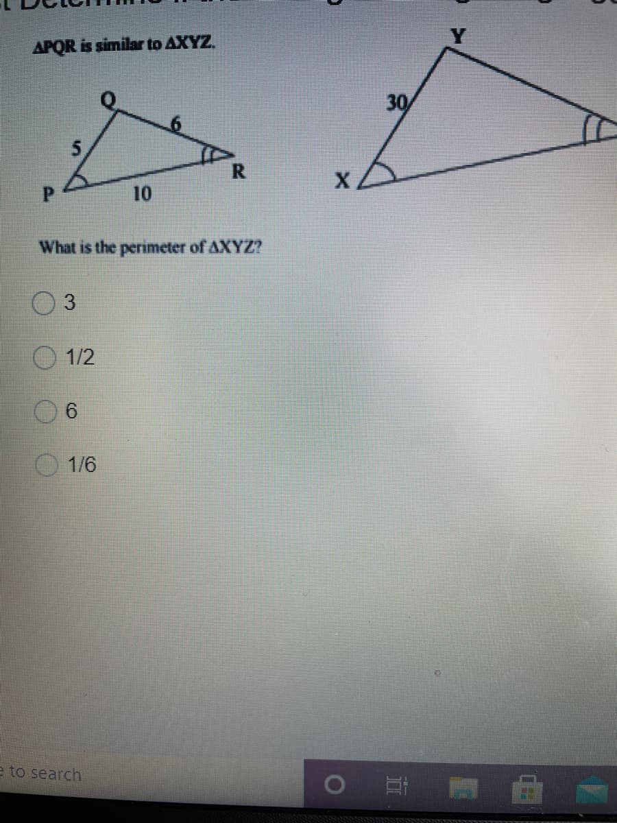 Y
APOR is similar to AXYZ.
30
10
What is the perimeter of AXYZ?
O 1/2
1/6
e to search
