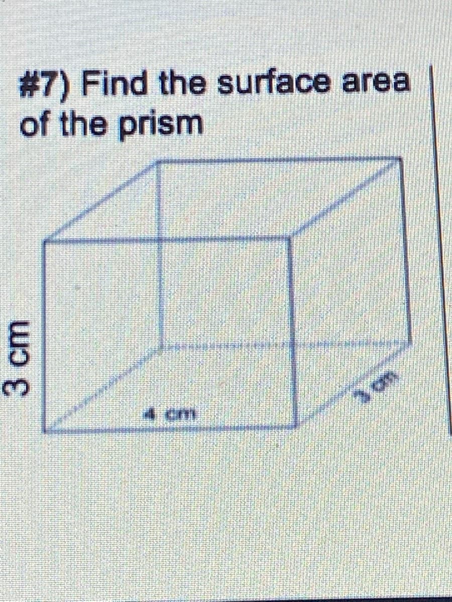 #7) Find the surface area
of the prism
4 cm
3 cm
