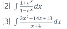 [2]
[2] S
1-ex dx
3x²+14x+13
[3] S
1+e*
dx
x+4
