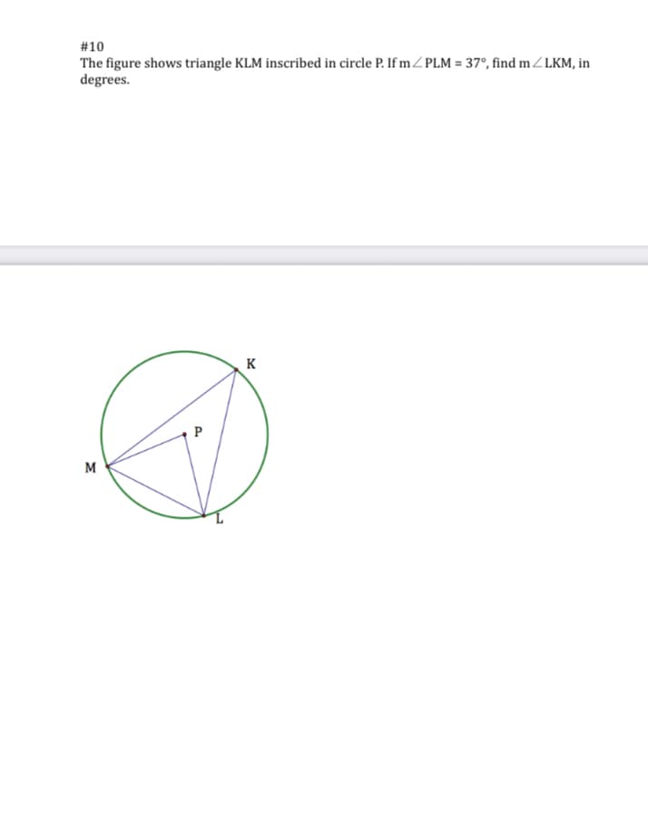 #10
The figure shows triangle KLM inscribed in circle P. If mZ PLM = 37°, find mZLKM, in
degrees.
K
M
