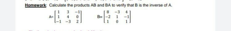 Homework: Calculate the products AB and BA to verify that B is the inverse of A.
3 -11
8 -3
4
A= 1
4
B=-2 1
-1
-1 -3
