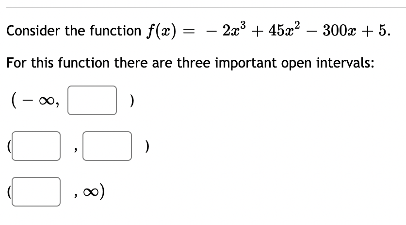 Consider the function f(x) - 2x³ + 45x² - 300x + 5.
-
For this function there are three important open intervals:
(-∞,
"
8
∞)
