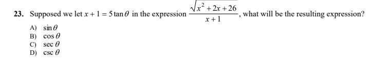 Vx? + 2x + 26
23. Supposed we let x +1 = 5 tan 0 in the expression
what will be the resulting expression?
x+1
A) sin 0
B) cos 0
C) sec 0
D) csc e
