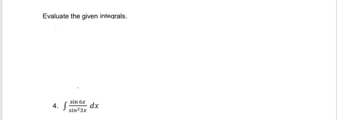 Evaluate the given integrals.
sin 6x
dx
sin23x
4.
