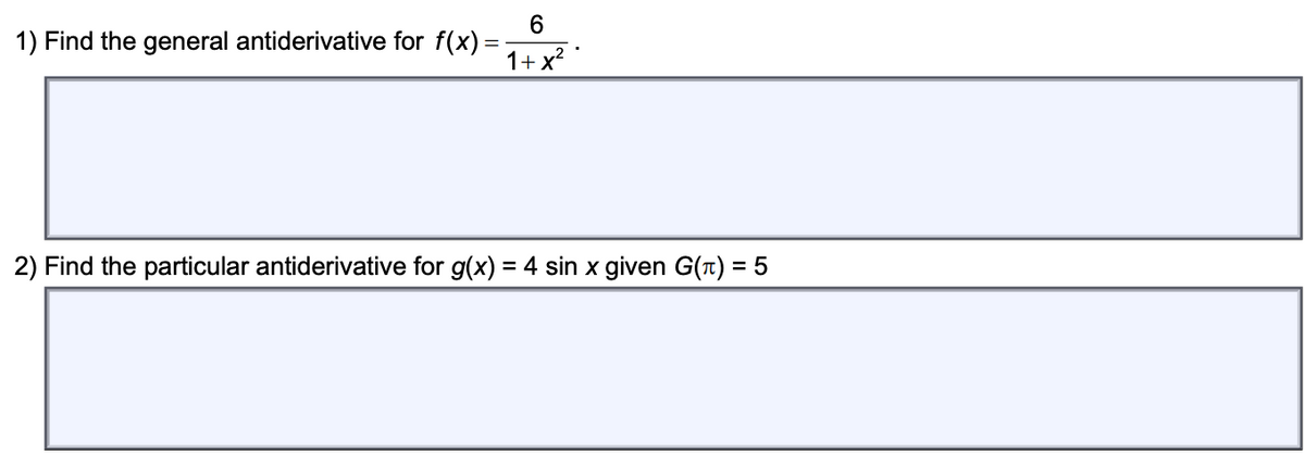 1) Find the general antiderivative for f(x) =
1+ x?
2) Find the particular antiderivative for g(x) = 4 sin x given G(t) = 5
