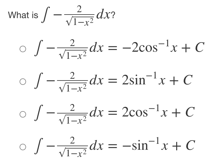 What is / - i
dx?
V1-x²
2
S-dx =
dx = -2cos-lx + C
1–x²
dx = 2sin-x + C
/1–x²
2
o S -zdx
dx = 2cos-'x + C
1-x-
S-z
dx = -sin¬'x + C
1–x²
