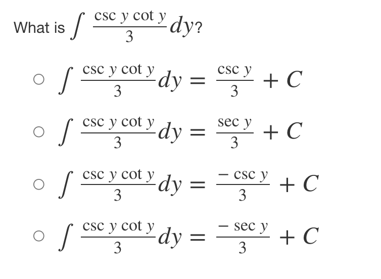 csc y cot y dV?
What is /
dy?
3
csc y cot y
dy
3
csc y
+ C
3
csc y cot y dy
seey + C
3
3
csc y cot y
csc y
dy = =
-
+ C
3
3
csc y cot y
sec y
dy = -
3
су
3
+ C

