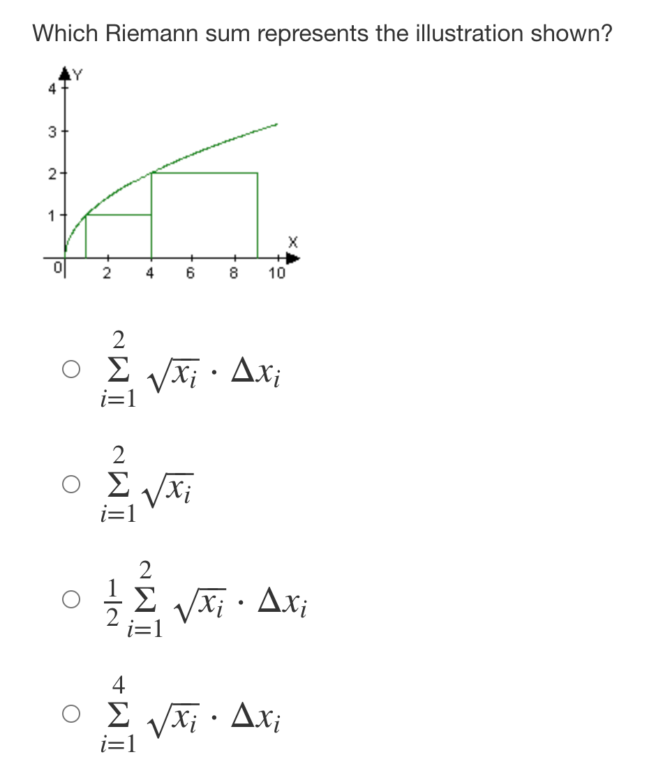 Which Riemann sum represents the illustration shown?
4
2+
1
2
6.
8
10
2
Ο Σ . Δ )
O E VXi
i=1
VX; · Ax;
4
VAi -
Ax¡
i=1
