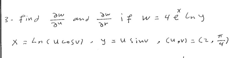 3 - find
i f W= 4 e Ln y
and
X = hn(ucosul, y =
= Usiv
Cu,v) = (2,
マ)
