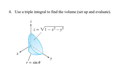 4. Use a triple integral to find the volume (set up and evaluate).
z = V1 - x² – y²
r = sin 0
