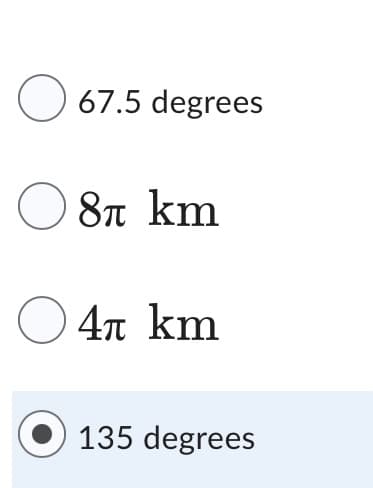 67.5 degrees
87 km
○ 4π km
135 degrees