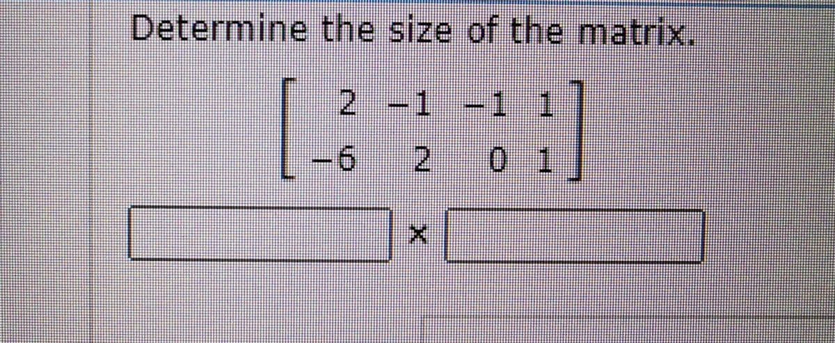 Determine the size of the matrix.
2.
-1
1 1
6 2 0 1
