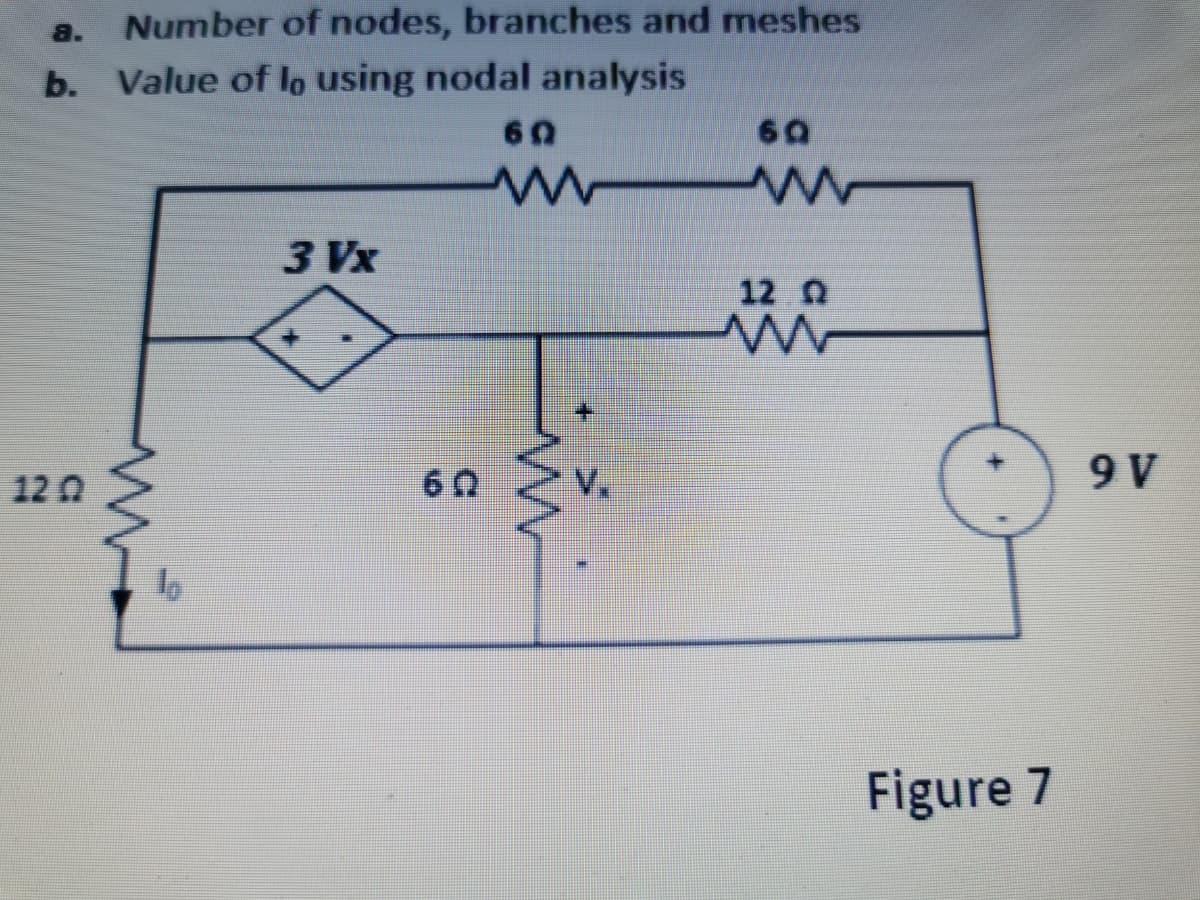 8.
Number of nodes, branches and meshes
b.
Value of lo using nodal analysis
60
60
3 Vx
12 0
12 0
60
V.
9 V
Figure 7
