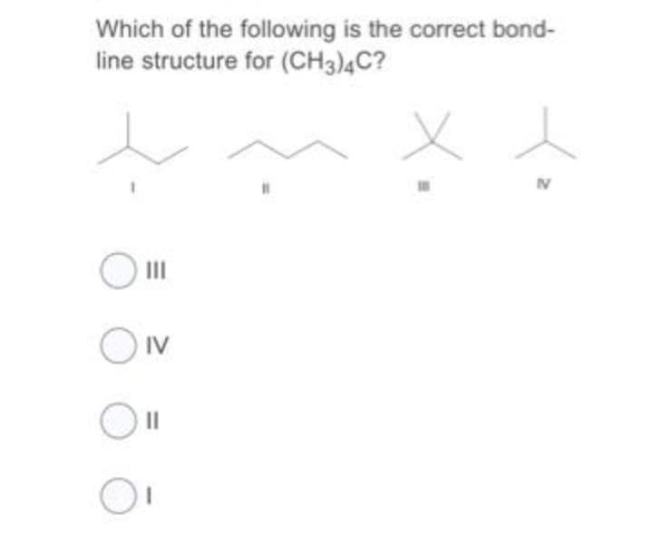 Which of the following is the correct bond-
line structure for (CH3)4C?
IN
O II
II
