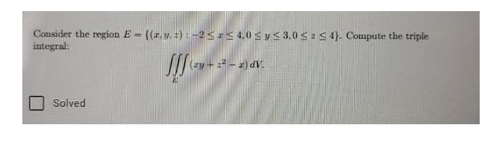 Consider the region E = ((r, y. 2): -2< 5 4.0 S y< 3,0 << 4}. Compute the triple
integral:
(ry + 2² – 2) dV.
Solved
