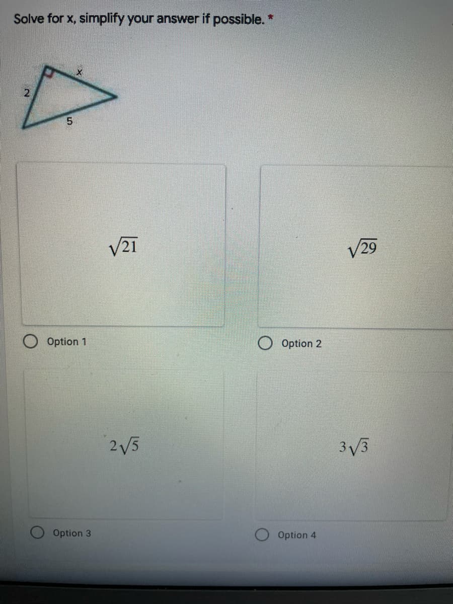 Solve for x, simplify your answer if possible. *
5.
V21
/29
Option 1
Option 2
2V5
3V3
Option 3
Option 4

