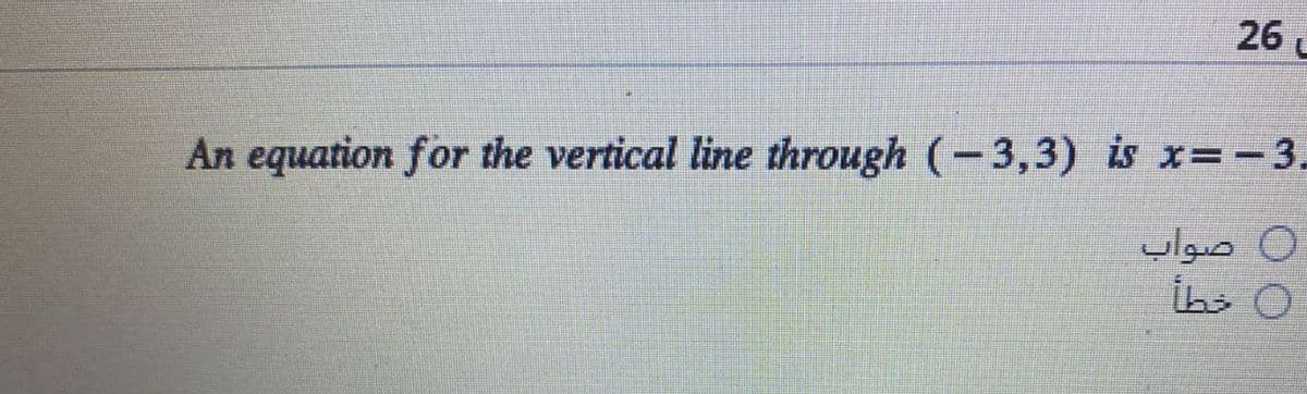 26
An equation for the vertical line through (-3,3) is x=-3.
ن صواب
خطأ