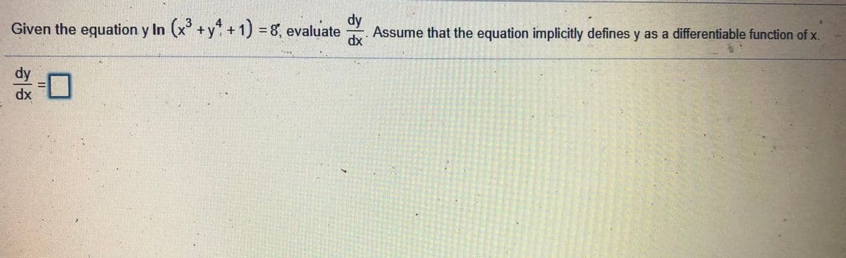 dy
Assume that the equation implicitly defines y as a differentiable function of x.
dx
3
Given the equation y In (x+y+1) = 8, evaluate
dy
xp
I3D
