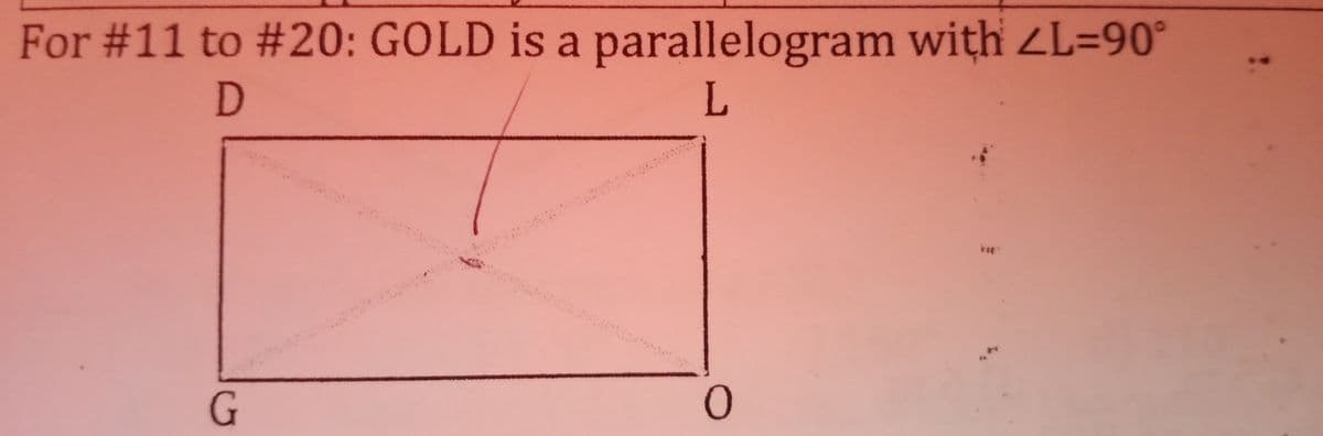 For #11 to #20: GOLD is a parallelogram with ZL=90°
D.
L.
G
